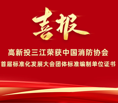 喜報 | 高新投三江榮獲中國消防協會首屆標準化發展大會團體標準編制單位證書！